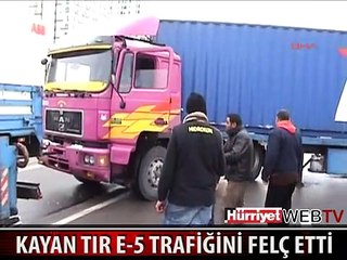 TIR KAYDI E5 TRAFİĞİ FELÇ OLDU