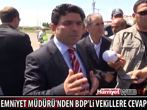 EMNİYET MÜDÜRÜ'NDEN BDP'Lİ VEKİLLERE DERS GİBİ CEVAP