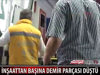 BAŞINA İNŞAATTAN DEMİR PARÇASI DÜŞTÜ