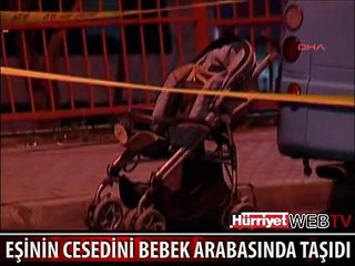 EŞİNİN CESEDİNİ BEBEK ARABASINDA TAŞIRKEN YAKALANDI