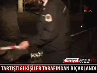 TARTIŞTIĞI KİŞİLER TARAFINDAN BIÇAKLANDI