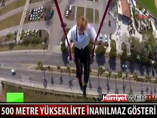 YERDEN 500 METRE YÜKSEKLİKTE İNANILMAZ GÖSTERİ
