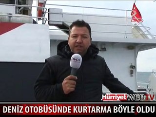 DENİZ OTOBÜSÜNDE KURTARMA OPERASYONU BÖYLE GERÇEKLEŞTİ