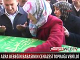 AZRA BEBEĞİN BABASI TOPRAĞA VERİLDİ