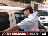 ARAÇTA BIRAKILAN ÇOCUK POLİS ALARMA GEÇİRDİ