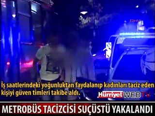METROBÜS TACİZCİSİ KISKIVRAK YAKALANDI