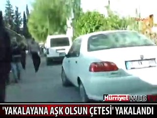 YAKALAYANA AŞK OLSUN DEDİLER YAKALANDILAR