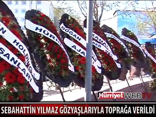 SEBAHATTİN YILMAZ GÖZYAŞLARIYLA TOPRAĞA VERİLDİ