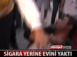 SİGARA YERİNE EVİNİ YAKTI