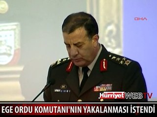 EGE ORDU KOMUTANI'NA YAKALAMA TALEBİ