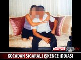 EŞİNİN GÖĞSÜNDE VE SIRTINDA SİGARA SÖNDÜRDÜ