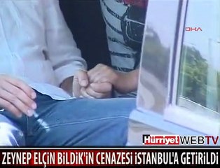 ZEYNEP ELÇİN BİLDİK'İN CENAZESİ İSTANBUL'A GETİRİLDİ