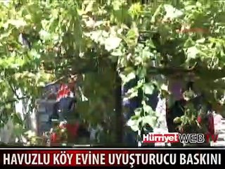 HAVUZLU KÖY EVİNE UYUŞTURUCU BASKINI