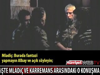 İŞTE HOLLANDALI KOMUTANLA MLADİÇ ARASINDAKİ O KONUŞMA