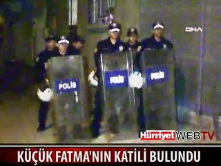 KÜÇÜK FATMA'NIN KATİLİ BULUNDU