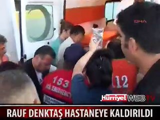 RAUF DENKTAŞ HASTANEYE KALDIRILDI