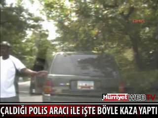 ÇALDIĞI POLİS ARACIYLA KAZA YAPTI