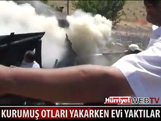 KURUMUŞ OTLARI YAKARKEN EVİ YAKTILAR