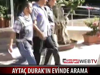 AYTAÇ DURAK'IN EVİNE POLİS BASKINI