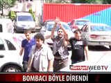 BOMBACI BÖYLE DİRENDİ