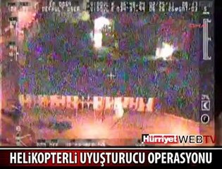 HELİKOPTERLİ UYUŞTURUCU OPERASYONU