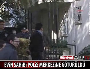 O EVİN SAHİBİ KARAKOLA GÖTÜRÜLDÜ