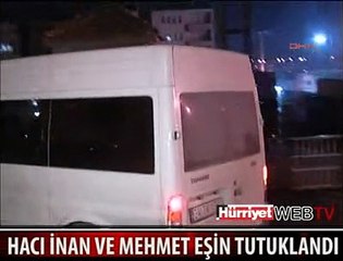 HACI İNAN VE MEHMET EŞİN TUTUKLANDI