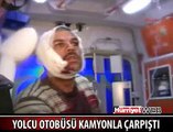 YOLCU OTOBÜSÜ KAMYONLA ÇARPIŞTI