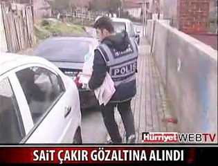 SAİT ÇAKIR BÖYLE GÖZALTINA ALINDI