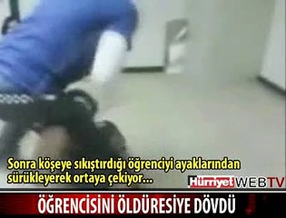 ÖĞRENCİSİNİ ÖLDÜRESİYE DÖVDÜ