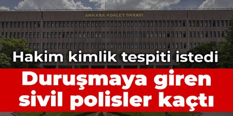 Hakim kimlik tespiti istedi: Duruşmaya giren sivil polisler kaçtı