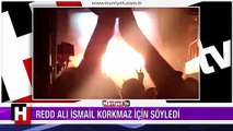 REDD, ALİ İSMAİL KORKMAZ İÇİN SÖYLEDİ