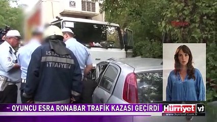 OYUNCU ESRA RONABAR, TRAFİK KAZASI GEÇİRDİ