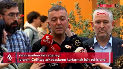 Yaralı madencinin ağabeyi: İbrahim Çeliktaş arkadaşlarını kurtarmak için zehirlendi