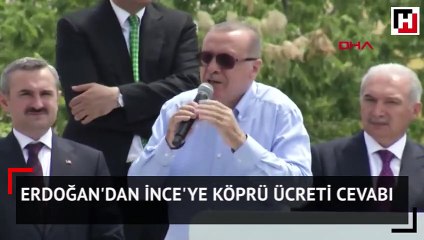 Erdoğan'dan İnce'ye köprü ücreti cevabı