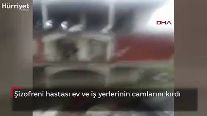 Şizofreni hastası ev ve iş yerlerinin camlarını kırdı