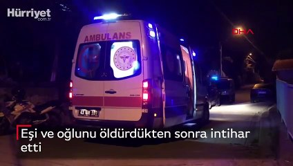 Eşi ve oğlunu öldürdükten sonra intihar etti