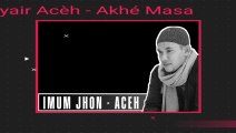 LAGU ACEH - AKHE MASA - IMUM JHON - Lirik Lagu Aceh Tanpa Musik.