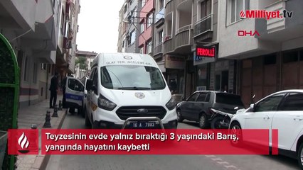 Teyzesinin evde yalnız bıraktığı 3 yaşındaki Barış, yangında hayatını kaybetti