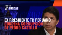 El ex presidente del Constitucional peruano condena en 7NN la corrupción de Pedro Castillo