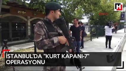 İstanbul'da "Kurt Kapanı-7" operasyonu