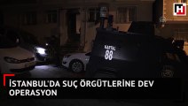 İstanbul'da suç örgütlerine dev operasyon