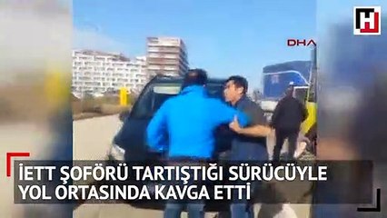 İETT şoförü tartıştığı sürücüyle yol ortasında kavga etti