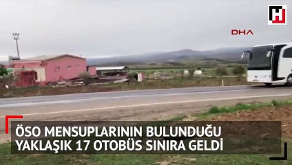 ÖSO mensuplarının bulunduğu yaklaşık 17 otobüs sınıra geldi