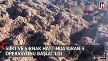 Siirt ve Şırnak hattında Kıran -3 operasyonu başlatıldı