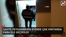 Sahte peygamberin evinde çok miktarda para ele geçirildi