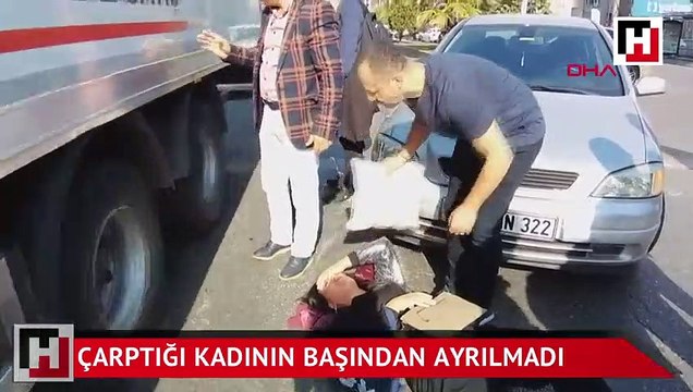 Çarptığı kadının başından ayrılmadı
