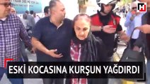 Eski kocasına kurşun yağdırdı