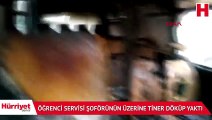 Öğrenci servisi şoförünün üzerine tiner döküp yaktı