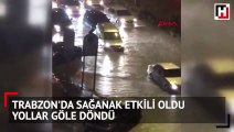 Trabzon'da sağanak etkili oldu, yollar göle döndü